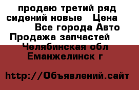 продаю третий ряд сидений новые › Цена ­ 15 000 - Все города Авто » Продажа запчастей   . Челябинская обл.,Еманжелинск г.